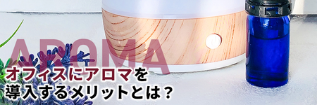 オフィスにアロマを導入するメリットとは？働き方改革の一環としての導入事例をご紹介｜オフィスにアロマを導入するメリットとは？2025年5月更新